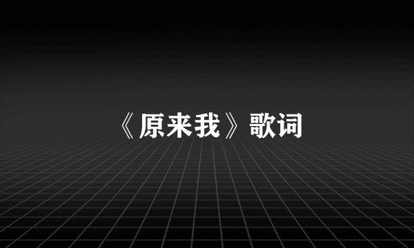 《原来我》歌词