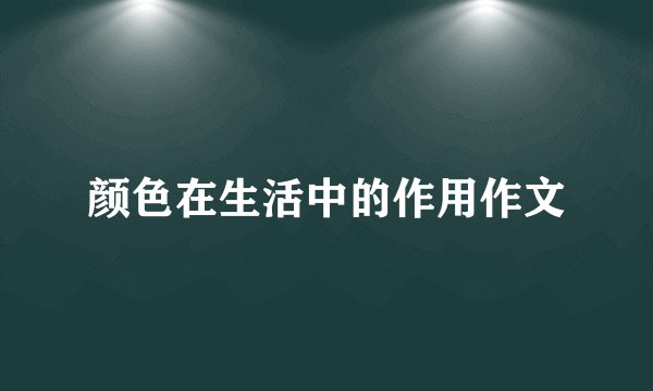颜色在生活中的作用作文