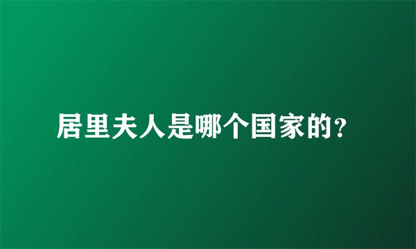居里夫人是哪个国家的？