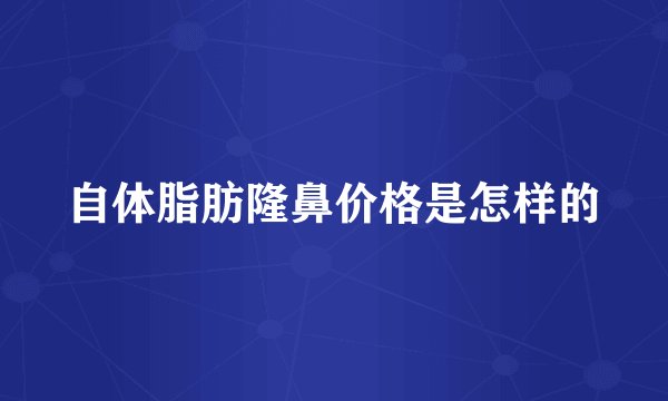自体脂肪隆鼻价格是怎样的