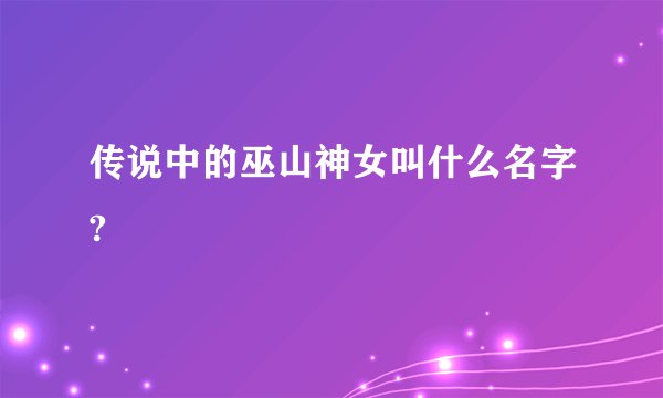 传说中的巫山神女叫什么名字?