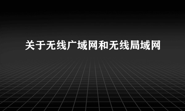 关于无线广域网和无线局域网