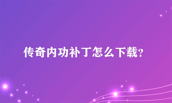 传奇内功补丁怎么下载？