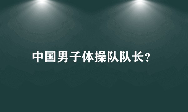 中国男子体操队队长？