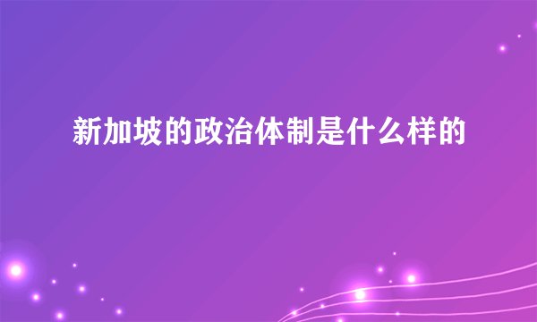 新加坡的政治体制是什么样的