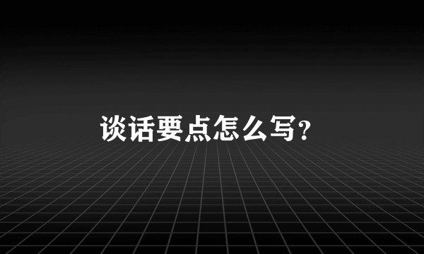 谈话要点怎么写?