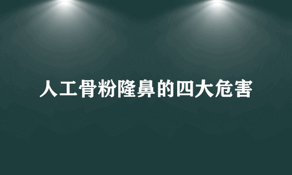 人工骨粉隆鼻的四大危害