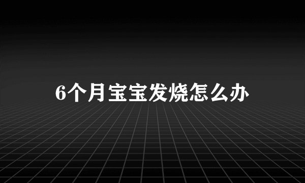 6个月宝宝发烧怎么办