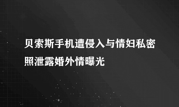 贝索斯手机遭侵入与情妇私密照泄露婚外情曝光