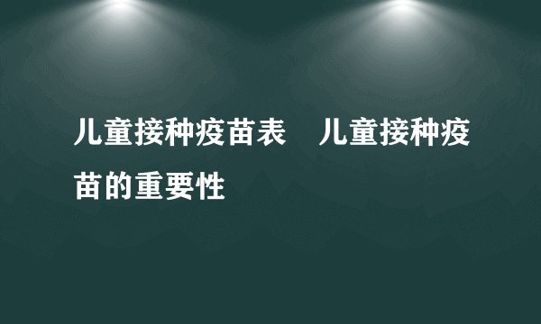 儿童接种疫苗表　儿童接种疫苗的重要性