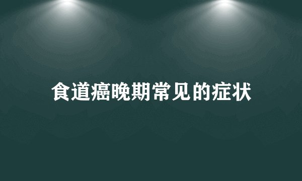 食道癌晚期常见的症状