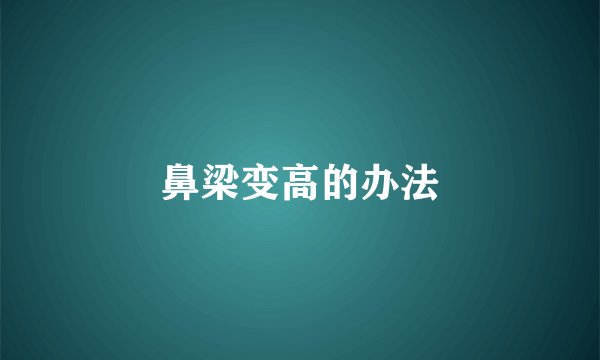 鼻梁变高的办法