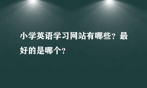 小学英语学习网站有哪些？最好的是哪个？