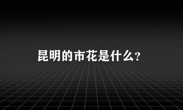 昆明的市花是什么？