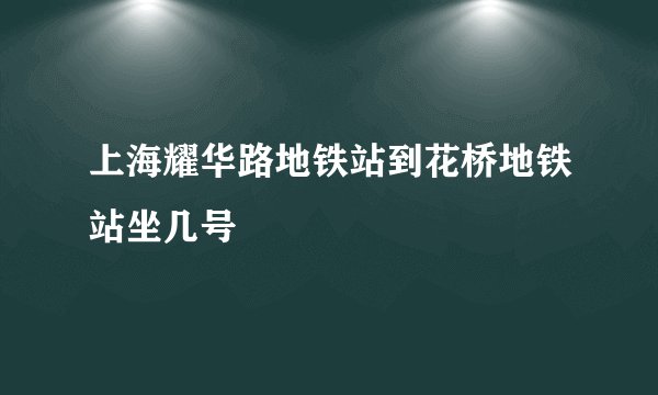 上海耀华路地铁站到花桥地铁站坐几号