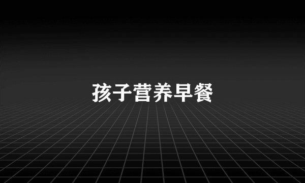 孩子营养早餐