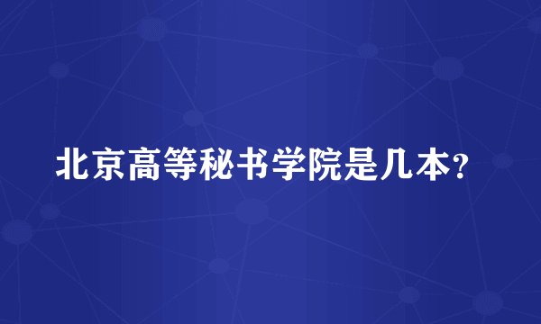 北京高等秘书学院是几本？