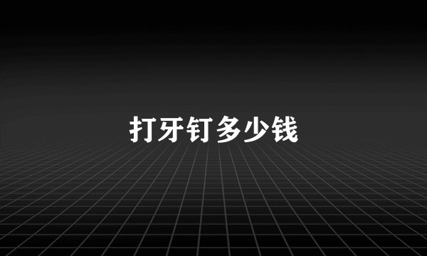 打牙钉多少钱