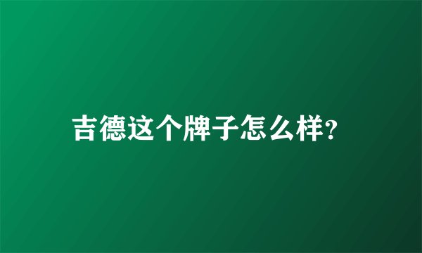 吉德这个牌子怎么样？