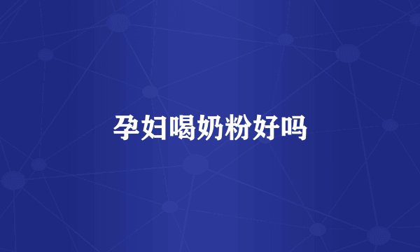 孕妇喝奶粉好吗