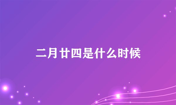 二月廿四是什么时候
