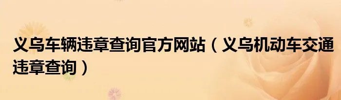 义乌车辆违章查询官方网站（义乌机动车交通违章查询）