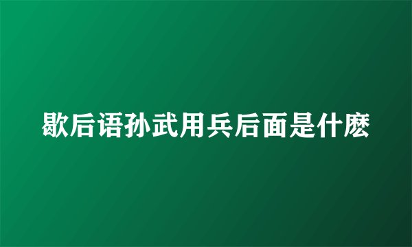 歇后语孙武用兵后面是什麽