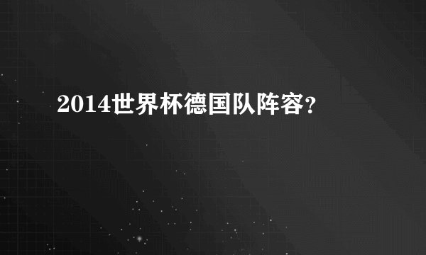 2014世界杯德国队阵容？