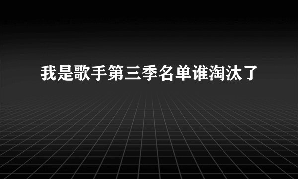 我是歌手第三季名单谁淘汰了