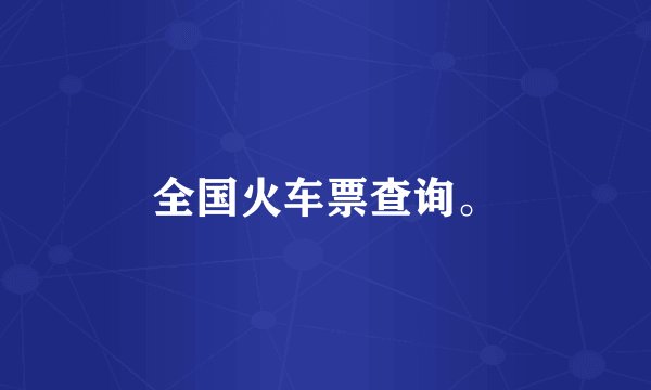 全国火车票查询。