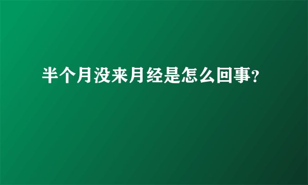 半个月没来月经是怎么回事？