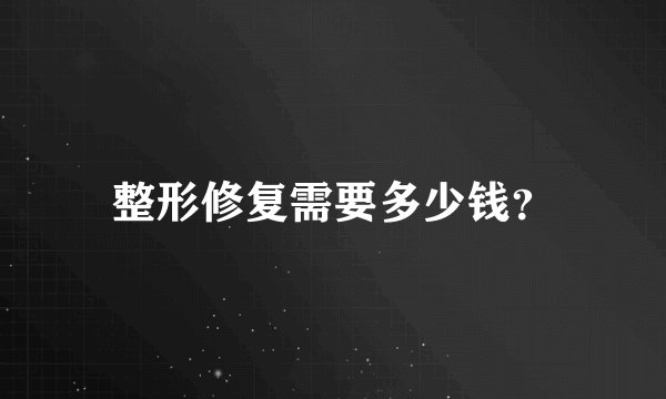 整形修复需要多少钱？