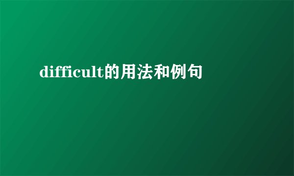 difficult的用法和例句