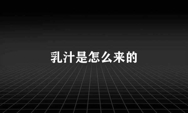 乳汁是怎么来的