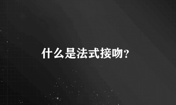 什么是法式接吻？