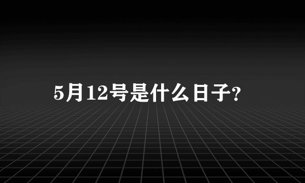 5月12号是什么日子？