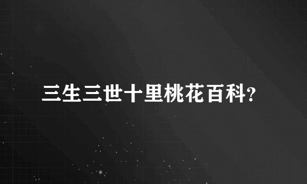 三生三世十里桃花百科？