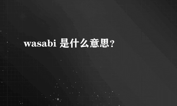 wasabi 是什么意思?