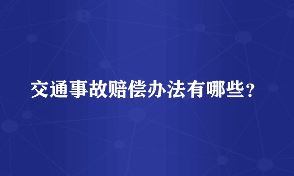 交通事故赔偿办法有哪些?