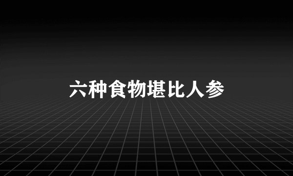 六种食物堪比人参
