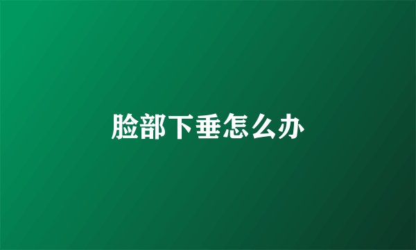 脸部下垂怎么办