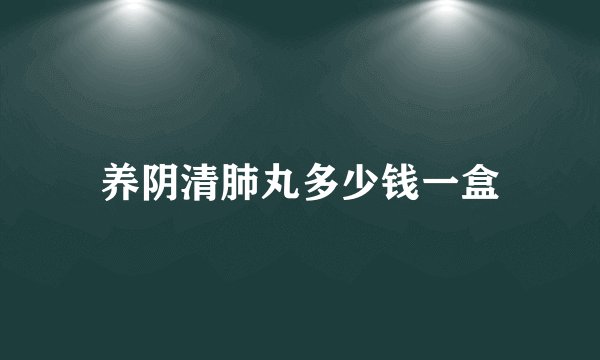养阴清肺丸多少钱一盒