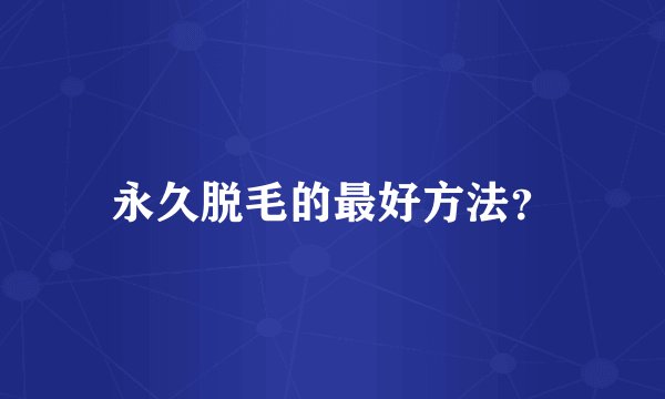 永久脱毛的最好方法？