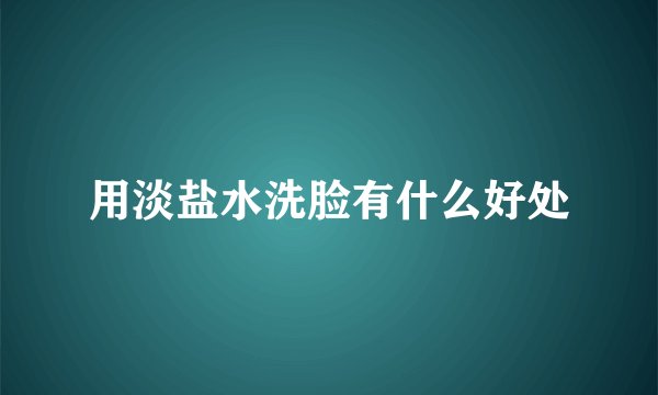 用淡盐水洗脸有什么好处