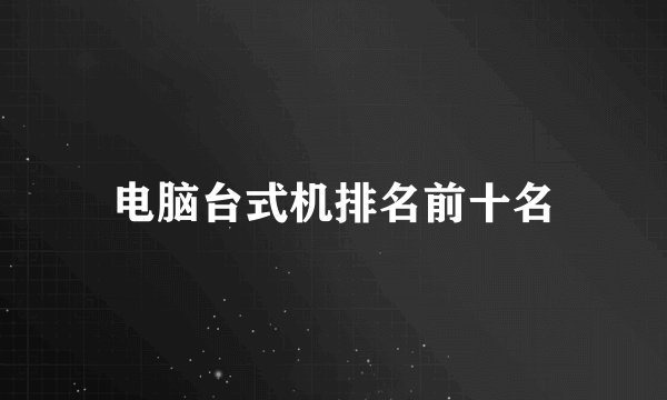 电脑台式机排名前十名