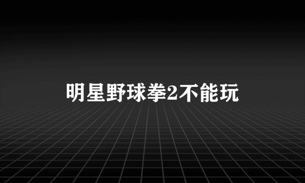 明星野球拳2不能玩