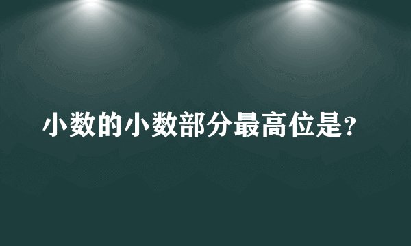 小数的小数部分最高位是？