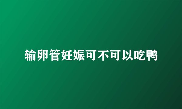 输卵管妊娠可不可以吃鸭