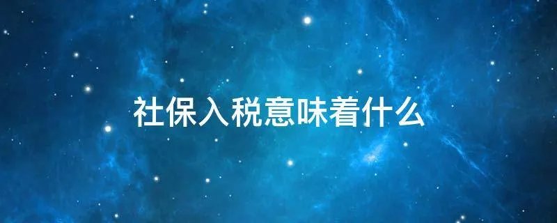 社保入税意味着什么
