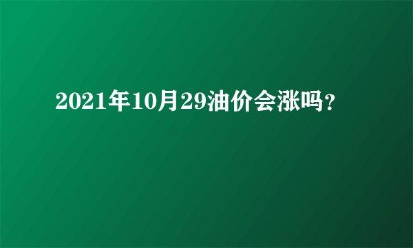 2021年10月29油价会涨吗？
